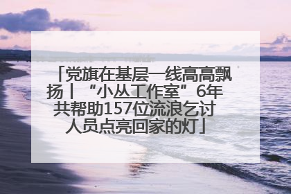 党旗在基层一线高高飘扬丨“小丛工作室”6年共帮助157位流浪乞讨人员点亮回家的灯